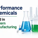Performance chemicals used in modern manufacturing processes and industrial applications